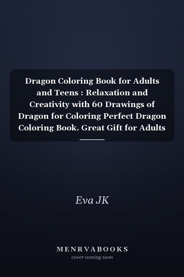 Dragon Coloring Book for Adults and Teens : Relaxation and Creativity with 60 Drawings of Dragon for Coloring Perfect Dragon Coloring Book. Great Gift for Adults and Teens