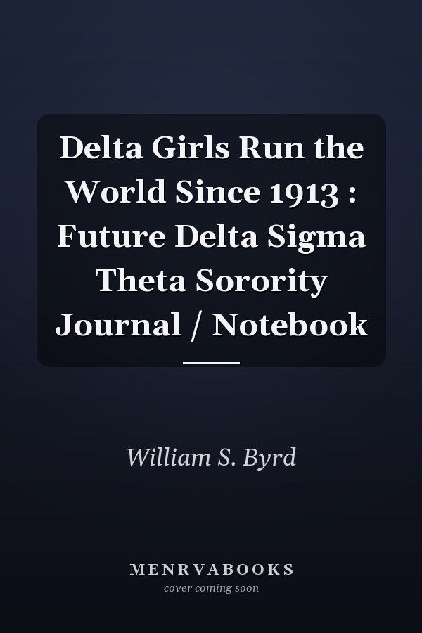 Delta Girls Run the World Since 1913 : Future Delta Sigma Theta Sorority Journal / Notebook