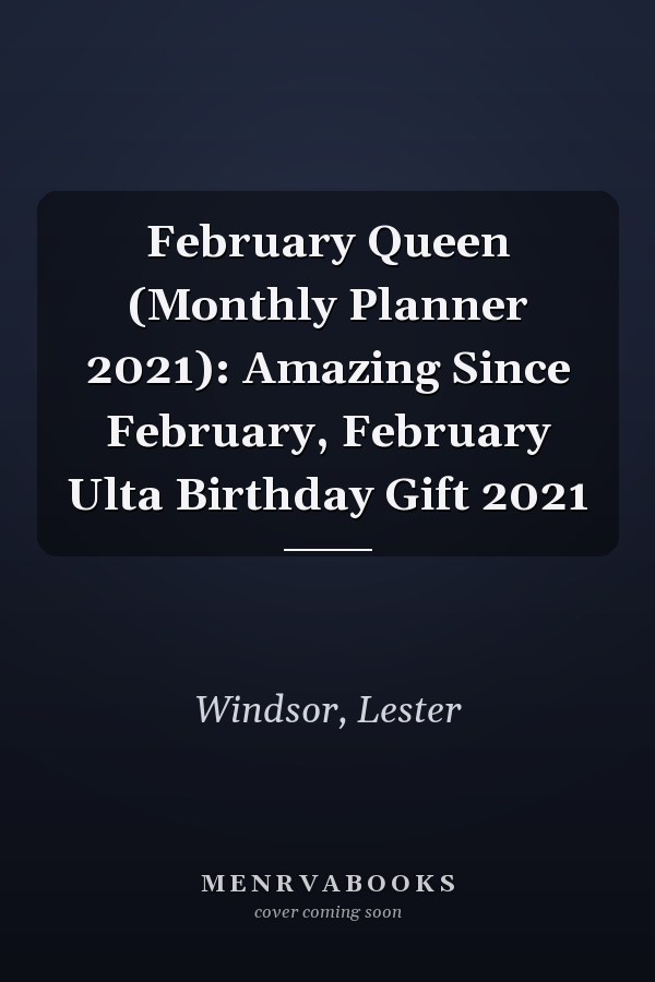 February Queen (Monthly Planner 2021): Amazing Since February, February Ulta Birthday Gift 2021