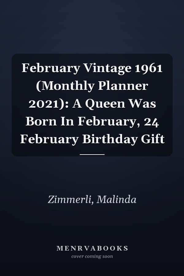 February Vintage 1961 (Monthly Planner 2021): A Queen Was Born In February, 24 February Birthday Gift