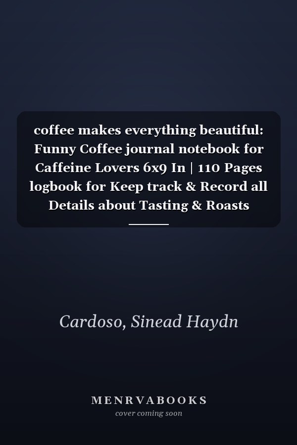 coffee makes everything beautiful: Funny Coffee journal notebook for Caffeine Lovers 6x9 In | 110 Pages logbook for Keep track & Record all Details about Tasting & Roasts
