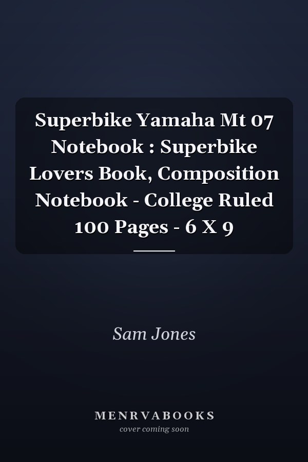 Superbike Yamaha Mt 07 Notebook : Superbike Lovers Book, Composition Notebook - College Ruled 100 Pages - 6 X 9