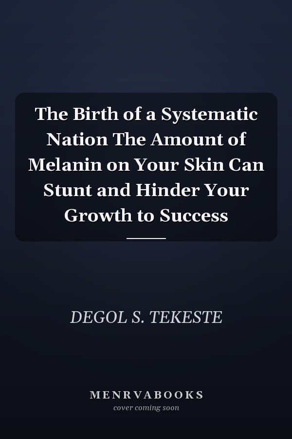 The Birth of a Systematic Nation The Amount of Melanin on Your Skin Can Stunt and Hinder Your Growth to Success