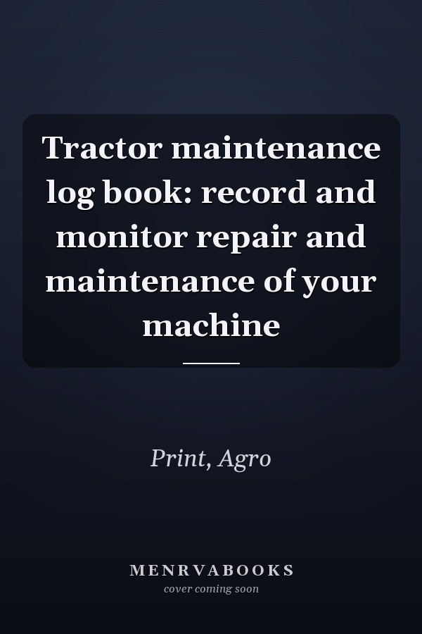 Tractor maintenance log book: record and monitor repair and maintenance of your machine