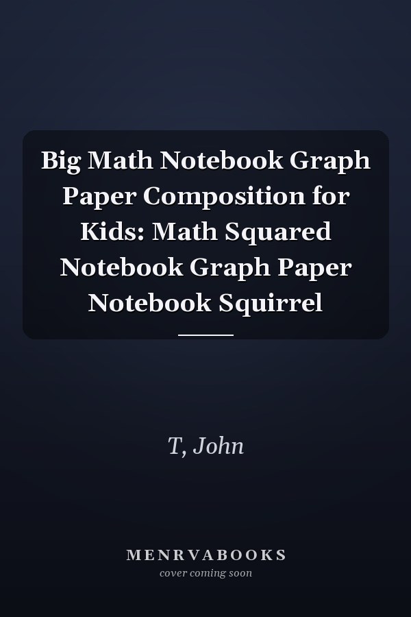Big Math Notebook Graph Paper Composition for Kids: Math Squared Notebook Graph Paper Notebook Squirrel