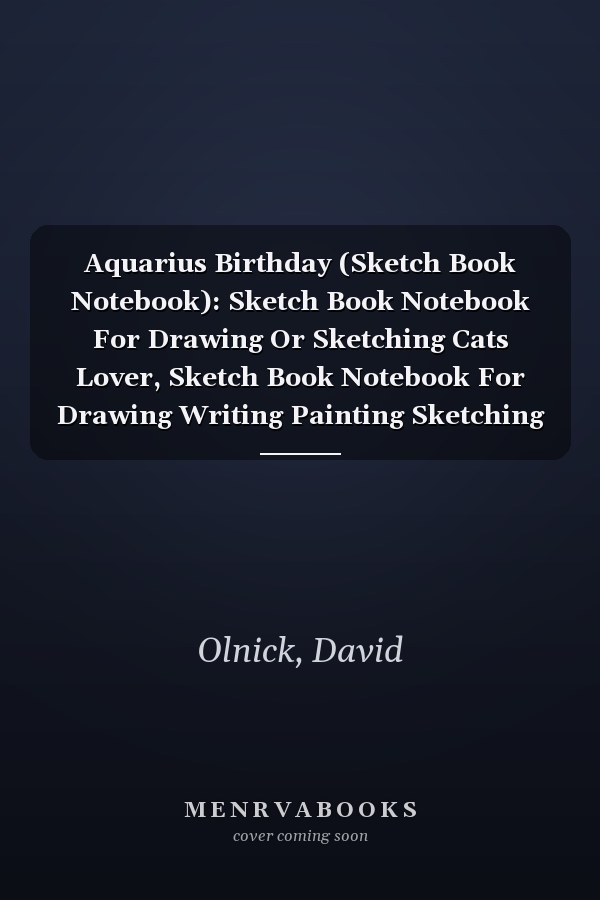 Aquarius Birthday (Sketch Book Notebook): Sketch Book Notebook For Drawing Or Sketching Cats Lover, Sketch Book Notebook For Drawing Writing Painting Sketching Cats