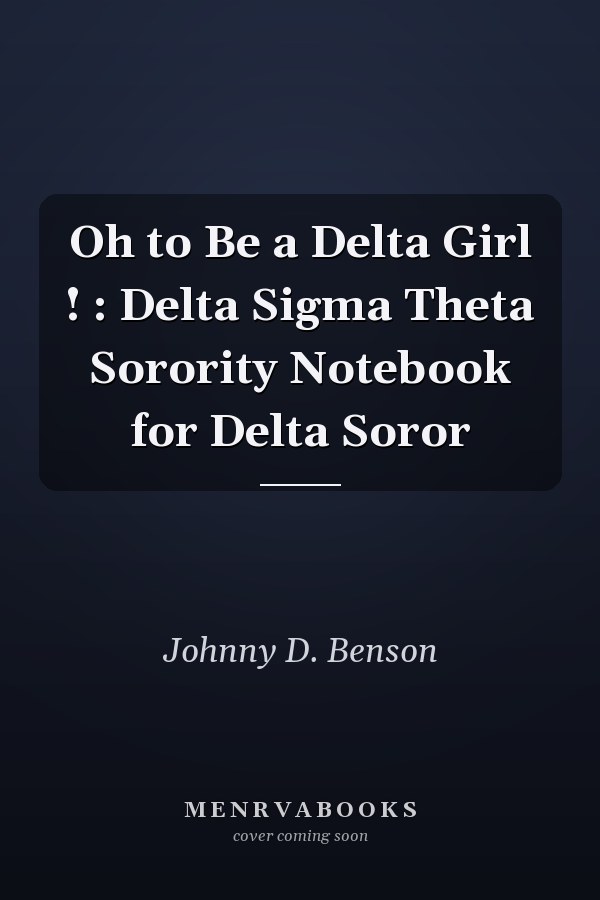 Oh to Be a Delta Girl ! : Delta Sigma Theta Sorority Notebook for Delta Soror