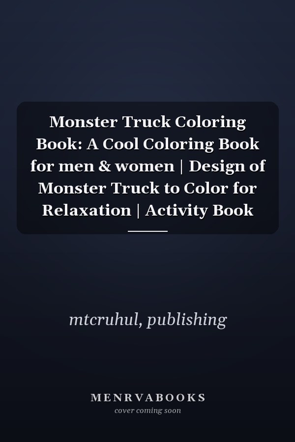 Monster Truck Coloring Book: A Cool Coloring Book for men & women | Design of Monster Truck to Color for Relaxation | Activity Book