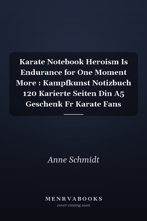 Karate Notebook Heroism Is Endurance for One Moment More : Kampfkunst Notizbuch 120 Karierte Seiten Din A5 Geschenk Fr Karate Fans