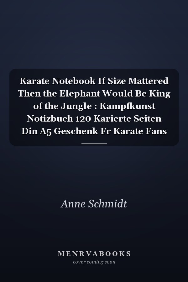 Karate Notebook If Size Mattered Then the Elephant Would Be King of the Jungle : Kampfkunst Notizbuch 120 Karierte Seiten Din A5 Geschenk Fr Karate Fans