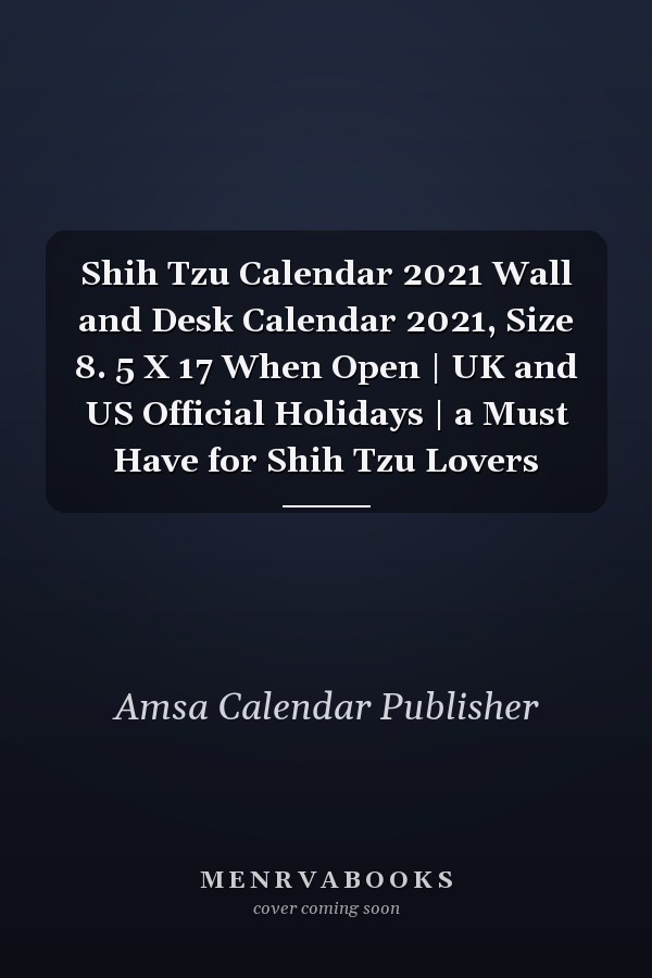 Shih Tzu Calendar 2021 Wall and Desk Calendar 2021, Size 8. 5 X 17 When Open | UK and US Official Holidays | a Must Have for Shih Tzu Lovers