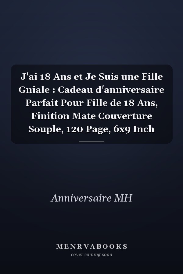 J'ai 18 Ans et Je Suis une Fille Gniale : Cadeau d'anniversaire Parfait Pour Fille de 18 Ans, Finition Mate  Couverture Souple, 120 Page, 6x9 Inch