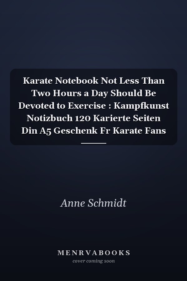 Karate Notebook Not Less Than Two Hours a Day Should Be Devoted to Exercise : Kampfkunst Notizbuch 120 Karierte Seiten Din A5 Geschenk Fr Karate Fans