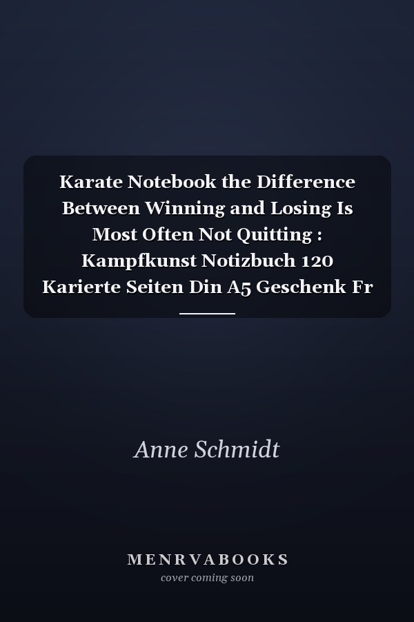Karate Notebook the Difference Between Winning and Losing Is Most Often Not Quitting : Kampfkunst Notizbuch 120 Karierte Seiten Din A5 Geschenk Fr Karate Fans