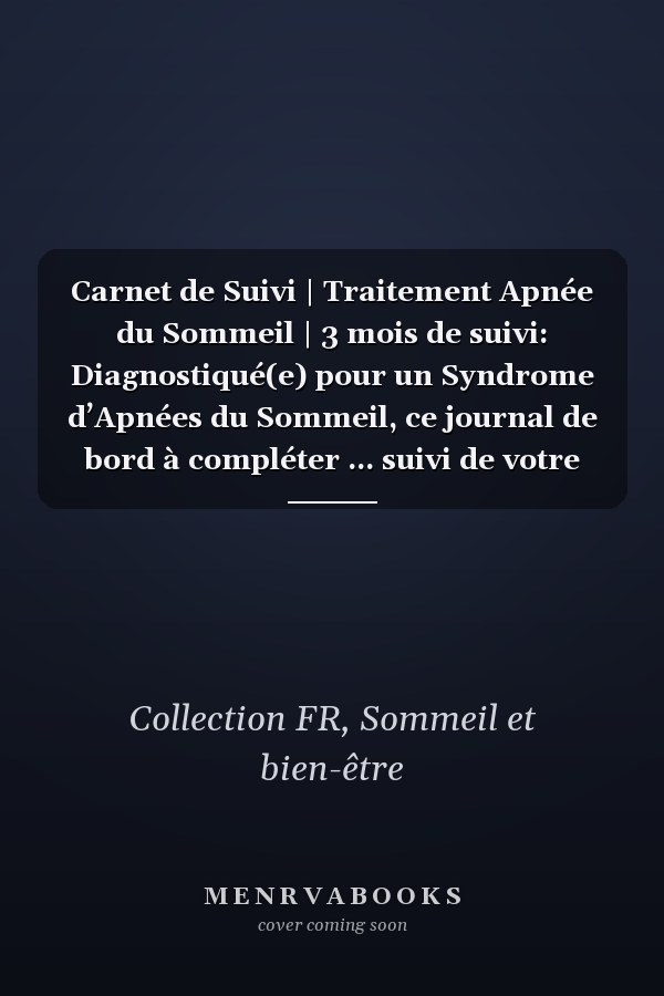 Carnet de Suivi | Traitement Apnée du Sommeil | 3 mois de suivi: Diagnostiqué(e) pour un Syndrome d’Apnées du Sommeil, ce journal de bord à compléter ... suivi de votre traitement. (French Edition)