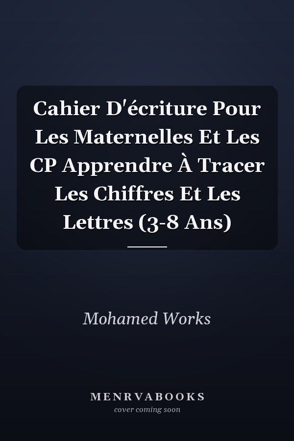 Cahier D'écriture Pour Les Maternelles Et Les CP Apprendre À Tracer Les Chiffres Et Les Lettres (3-8 Ans)