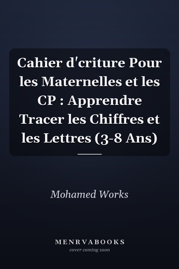 Cahier d'criture Pour les Maternelles et les CP : Apprendre  Tracer les Chiffres et les Lettres (3-8 Ans)
