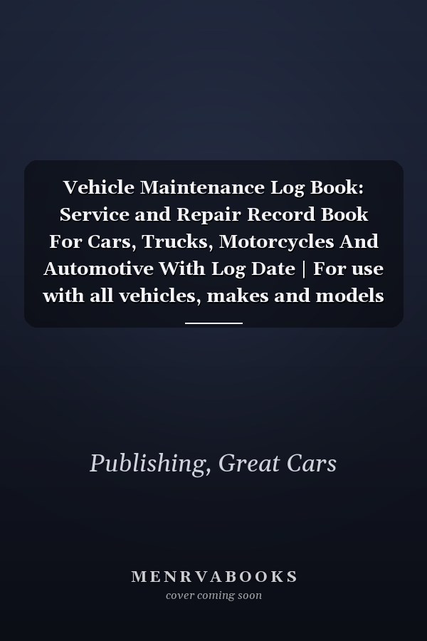 Vehicle Maintenance Log Book: Service and Repair Record Book For Cars, Trucks, Motorcycles And Automotive With Log Date | For use with all vehicles, makes and models (Car Maintenance Log Books)