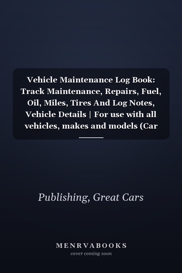 Vehicle Maintenance Log Book: Track Maintenance, Repairs, Fuel, Oil, Miles, Tires And Log Notes, Vehicle Details | For use with all vehicles, makes and models (Car Maintenance Log Books)
