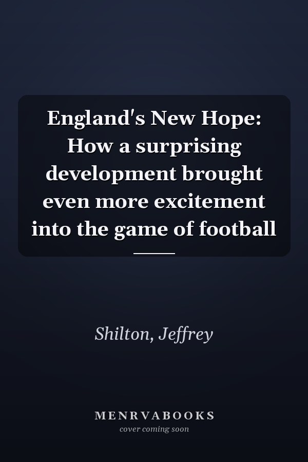 England's New Hope: How a surprising development brought even more excitement into the game of football