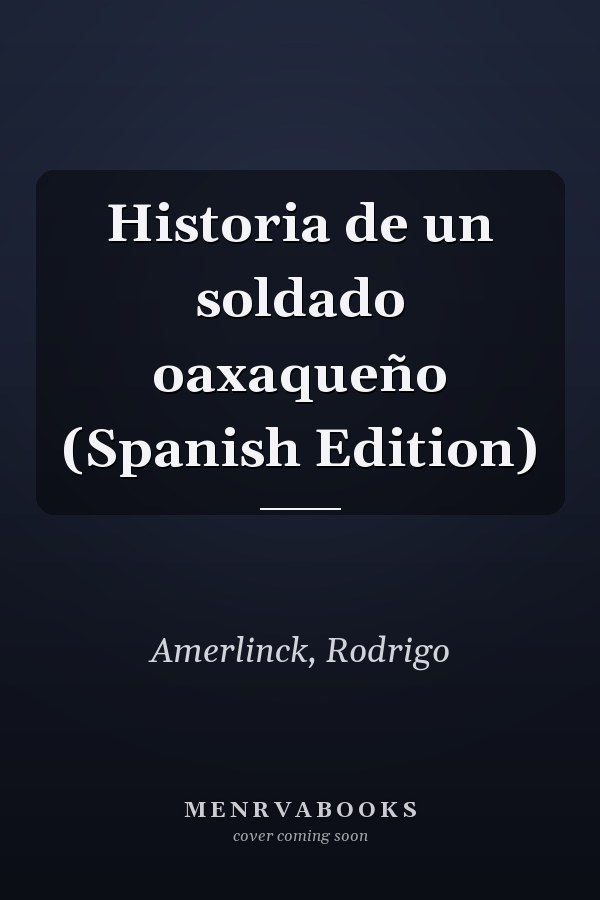 Historia de un soldado oaxaqueño (Spanish Edition)