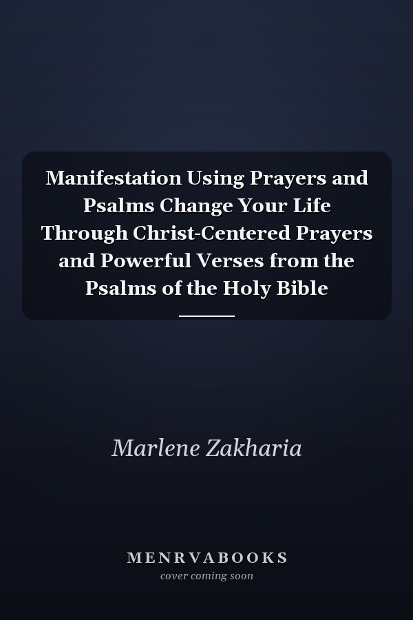 Manifestation Using Prayers and Psalms Change Your Life Through Christ-Centered Prayers and Powerful Verses from the Psalms of the Holy Bible