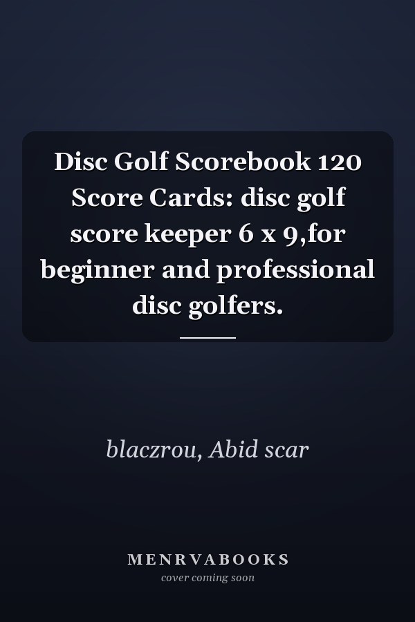 Disc Golf Scorebook 120 Score Cards: disc golf score keeper 6 x 9,for beginner and professional disc golfers.