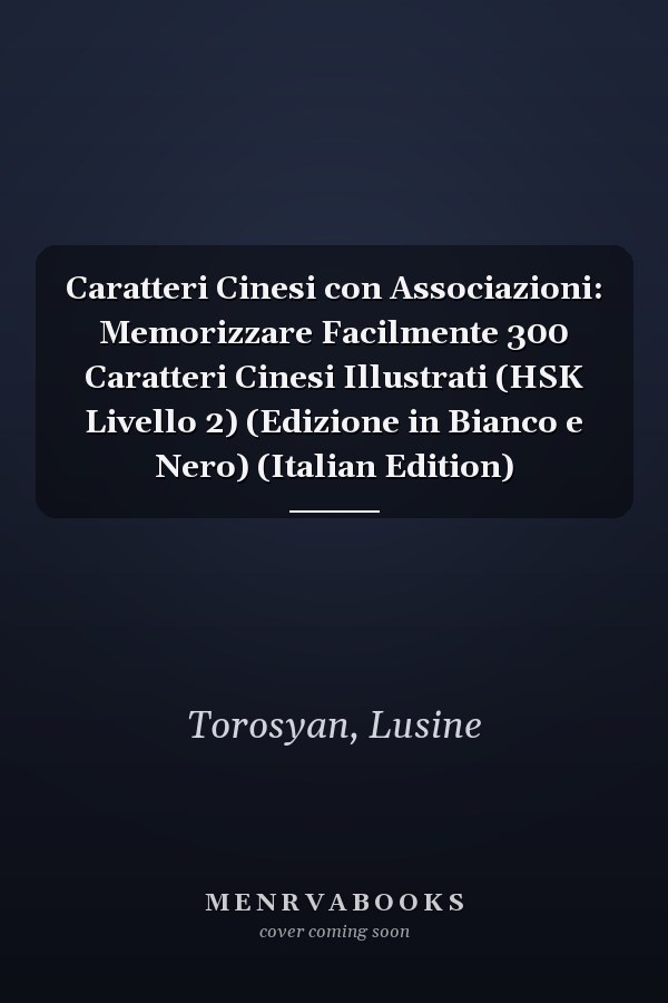 Caratteri Cinesi con Associazioni: Memorizzare Facilmente 300 Caratteri Cinesi Illustrati (HSK Livello 2) (Edizione in Bianco e Nero) (Italian Edition)