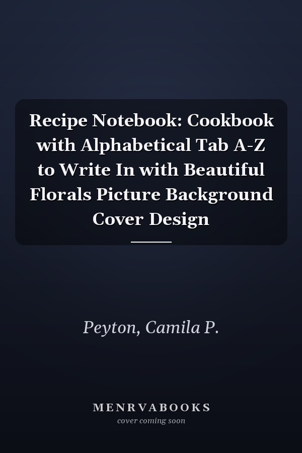 Recipe Notebook: Cookbook with Alphabetical Tab A-Z to Write In with Beautiful Florals Picture Background Cover Design