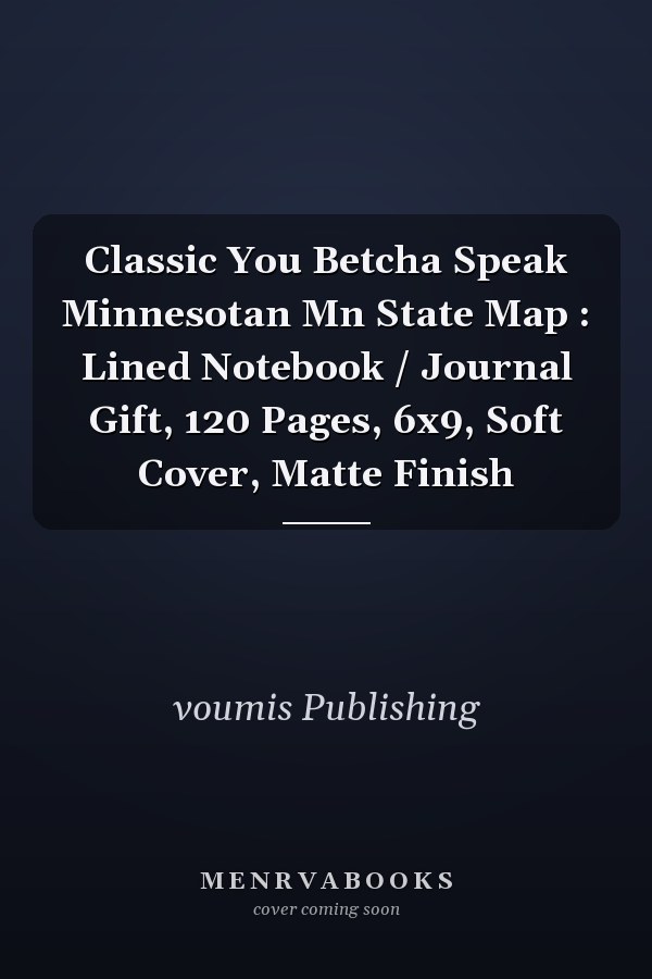 Classic You Betcha Speak Minnesotan Mn State Map : Lined Notebook / Journal Gift, 120 Pages, 6x9, Soft Cover, Matte Finish