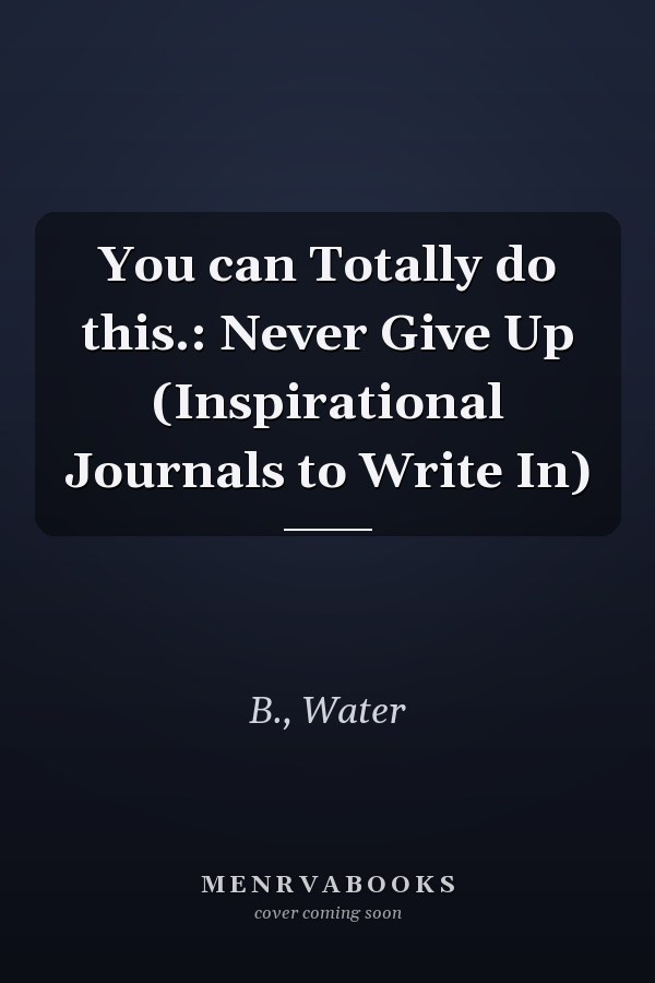 You can Totally do this.: Never Give Up (Inspirational Journals to Write In)