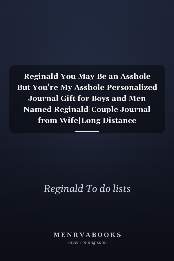 Reginald You May Be an Asshole But You're My Asshole Personalized Journal Gift for Boys and Men Named Reginald|Couple Journal from Wife|Long Distance Relationship Gift|Valentines Gift for Him Husband Boyfriend|110 Blank Lined Pages 6x9 Inches