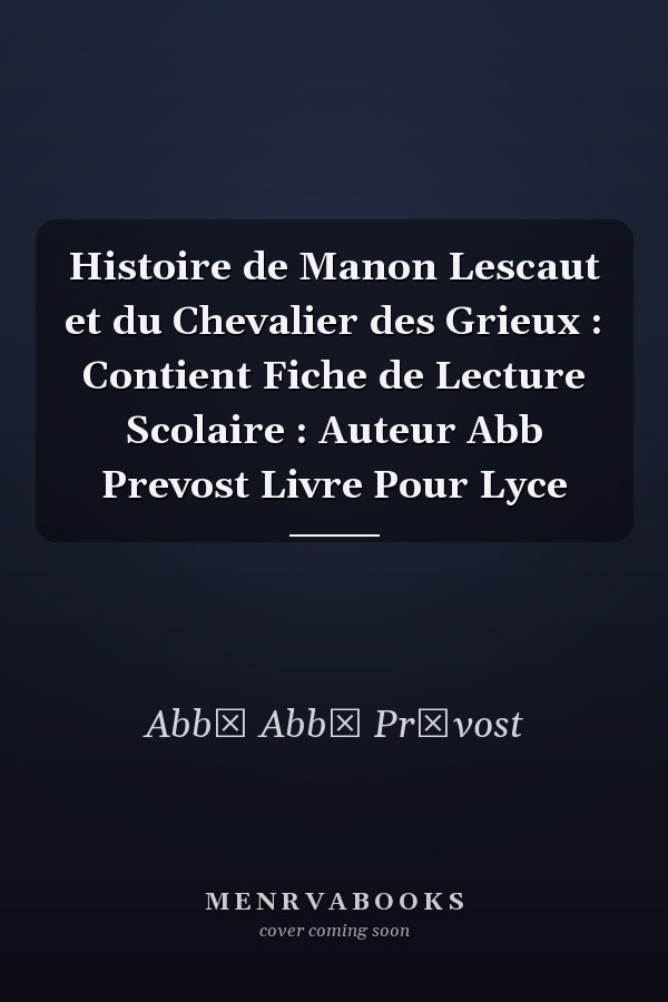 Histoire de Manon Lescaut et du Chevalier des Grieux : Contient Fiche de Lecture Scolaire : Auteur Abb Prevost Livre Pour Lyce