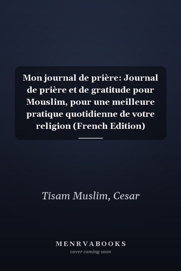 Mon journal de prière: Journal de prière et de gratitude pour Mouslim, pour une meilleure pratique quotidienne de votre religion (French Edition)