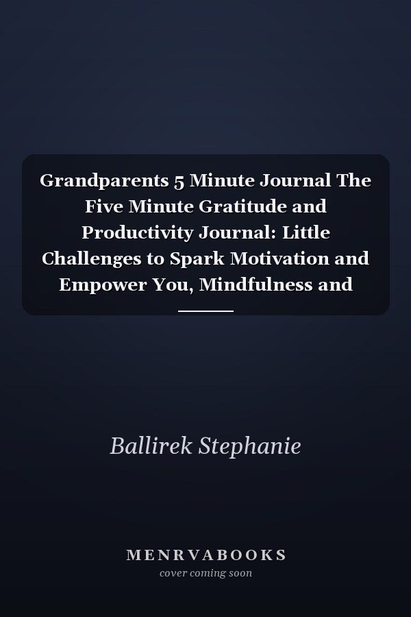 Grandparents 5 Minute Journal The Five Minute Gratitude and Productivity Journal: Little Challenges to Spark Motivation and Empower You, Mindfulness and Accomplishing Goals