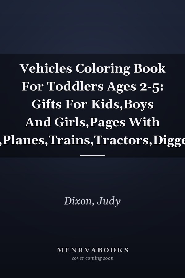 Vehicles Coloring Book For Toddlers Ages 2-5: Gifts For Kids,Boys And Girls,Pages With Cars,Helicopters,Planes,Trains,Tractors,Diggers,Ships,Rockets