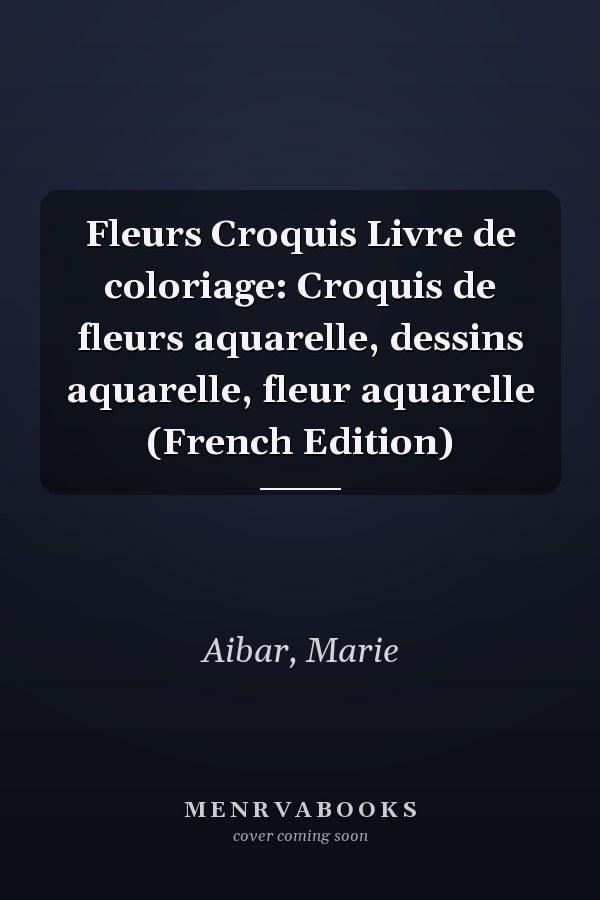 Fleurs Croquis Livre de coloriage: Croquis de fleurs aquarelle, dessins aquarelle, fleur aquarelle (French Edition)