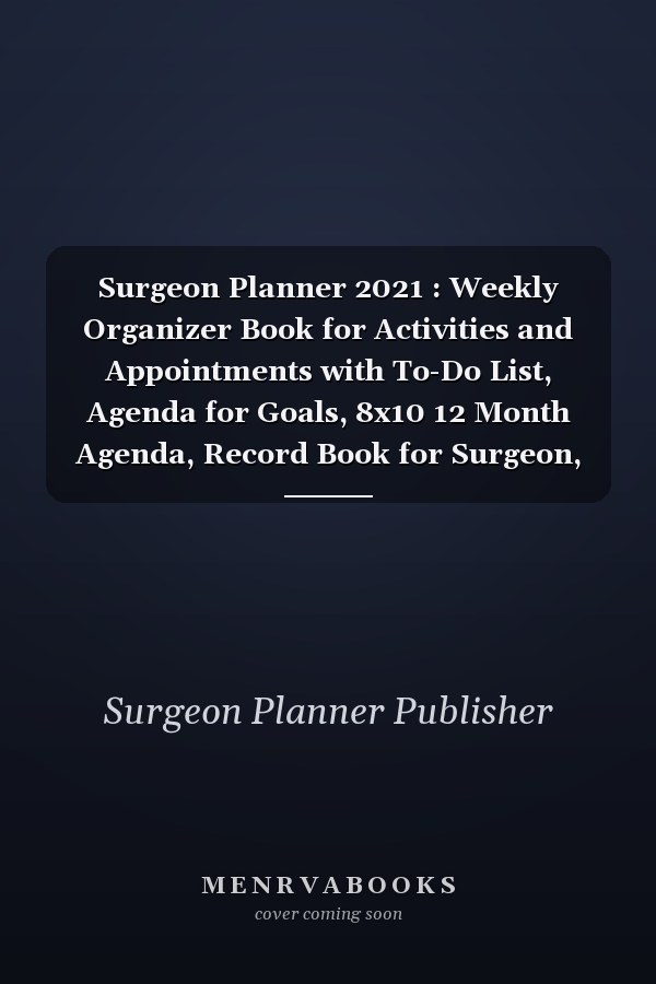 Surgeon Planner 2021 : Weekly Organizer Book for Activities and Appointments with To-Do List, Agenda for Goals, 8x10 12 Month Agenda, Record Book for Surgeon, Surgeon Gifts, Surgeon Journal