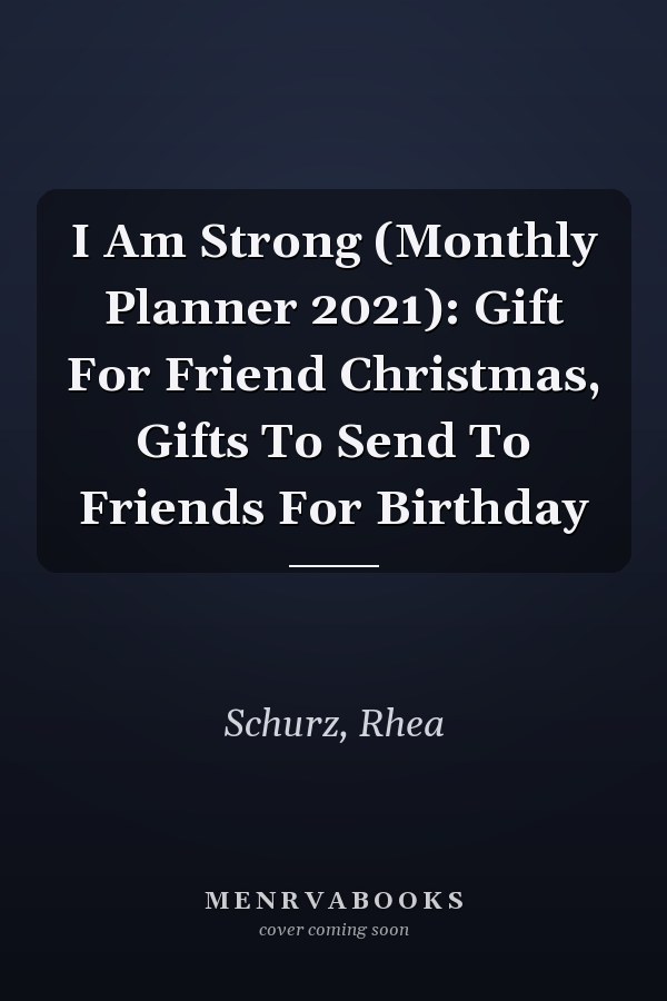 I Am Strong (Monthly Planner 2021): Gift For Friend Christmas, Gifts To Send To Friends For Birthday