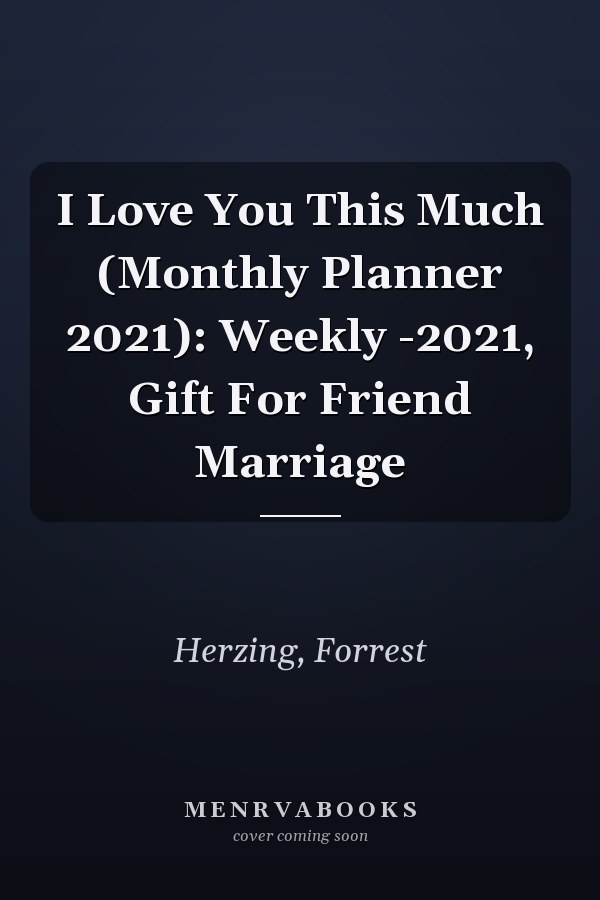 I Love You This Much (Monthly Planner 2021): Weekly -2021, Gift For Friend Marriage