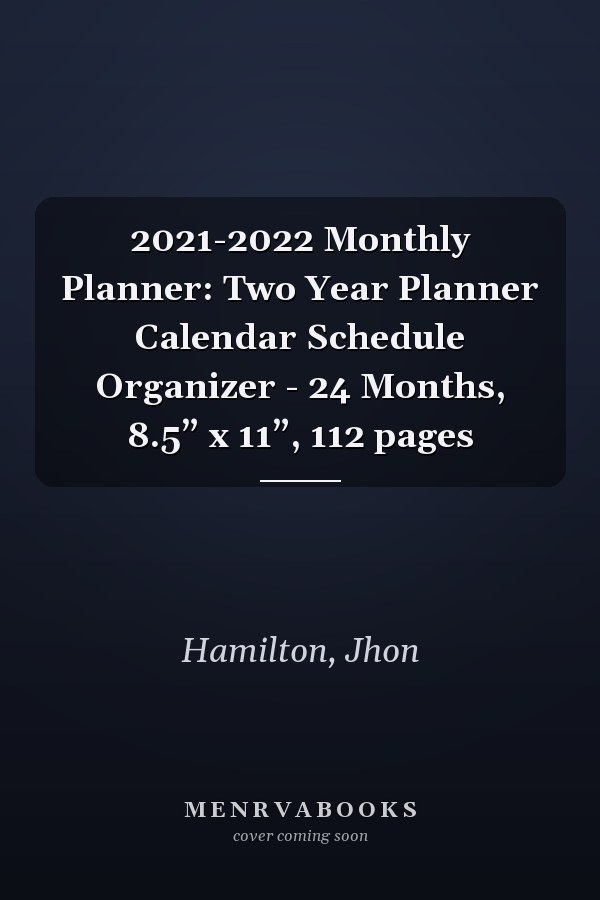 2021-2022 Monthly Planner: Two Year Planner Calendar Schedule Organizer - 24 Months, 8.5” x 11”, 112 pages