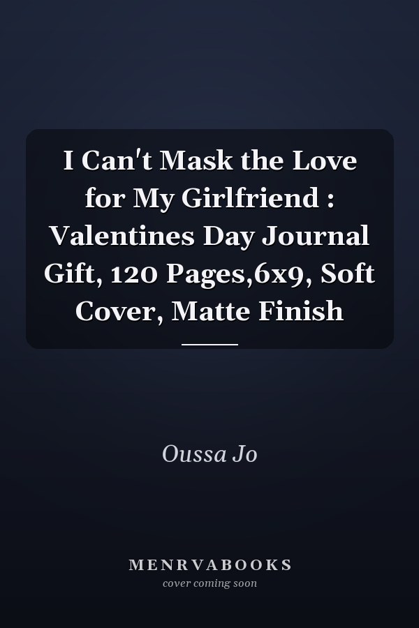 I Can't Mask the Love for My Girlfriend : Valentines Day Journal Gift, 120 Pages,6x9, Soft Cover, Matte Finish