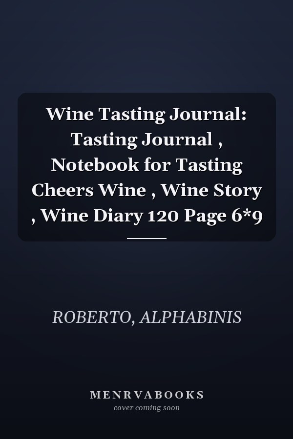 Wine Tasting Journal: Tasting Journal , Notebook for Tasting Cheers Wine , Wine Story , Wine Diary 120 Page 6*9