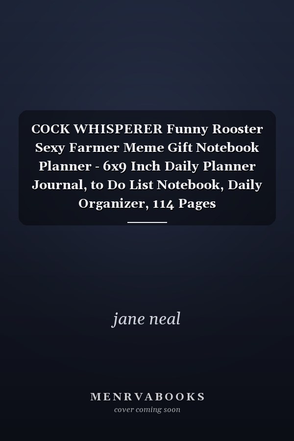 COCK WHISPERER Funny Rooster Sexy Farmer Meme Gift Notebook Planner - 6x9 Inch Daily Planner Journal, to Do List Notebook, Daily Organizer, 114 Pages