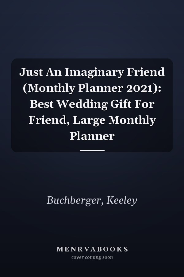Just An Imaginary Friend (Monthly Planner 2021): Best Wedding Gift For Friend, Large Monthly Planner
