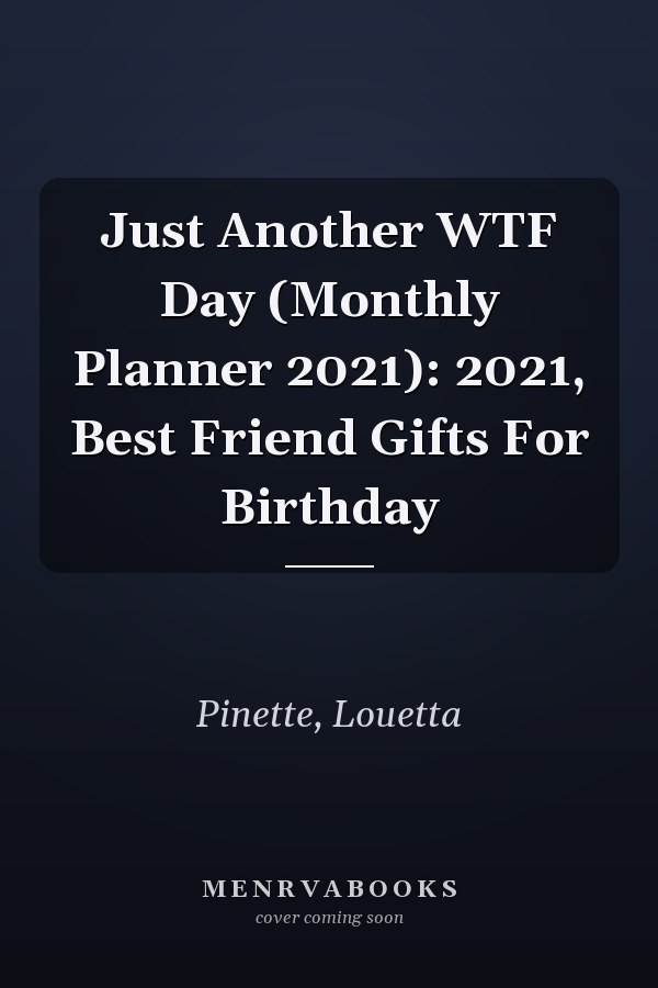 Just Another WTF Day (Monthly Planner 2021): 2021, Best Friend Gifts For Birthday