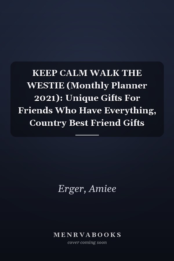 KEEP CALM WALK THE WESTIE (Monthly Planner 2021): Unique Gifts For Friends Who Have Everything, Country Best Friend Gifts