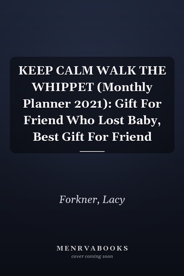 KEEP CALM WALK THE WHIPPET (Monthly Planner 2021): Gift For Friend Who Lost Baby, Best Gift For Friend