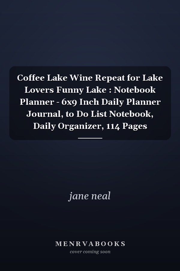 Coffee Lake Wine Repeat for Lake Lovers Funny Lake : Notebook Planner - 6x9 Inch Daily Planner Journal, to Do List Notebook, Daily Organizer, 114 Pages