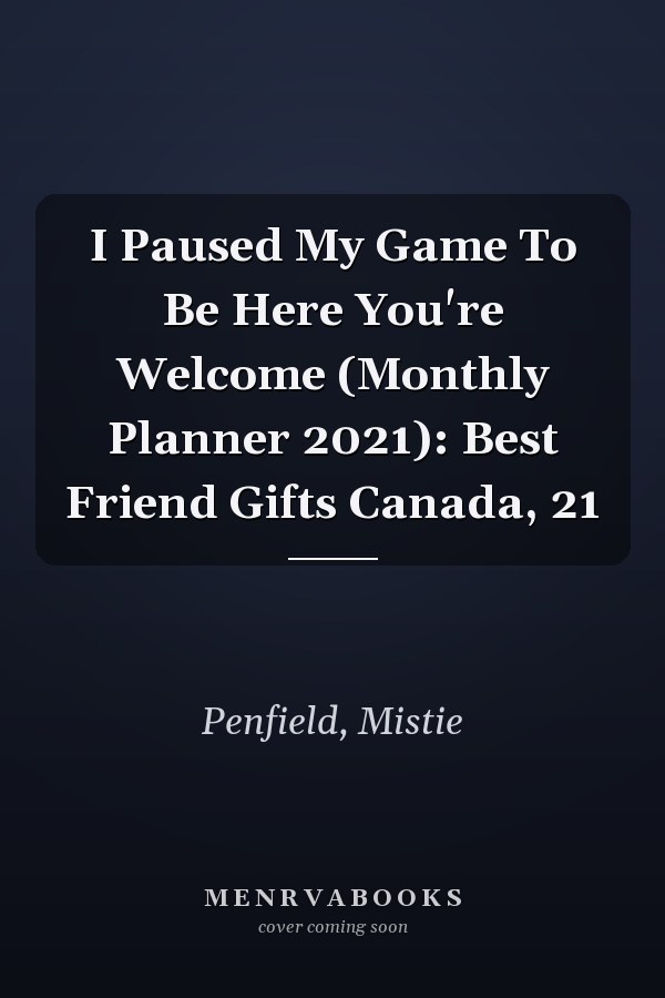 I Paused My Game To Be Here You're Welcome (Monthly Planner 2021): Best Friend Gifts Canada, 21